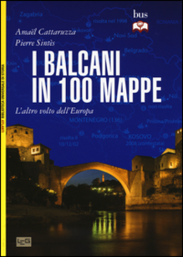 I Balcani in 100 mappe. L'altro volto dell'Europa - Amael Cattaruzza - Pierre Sintès