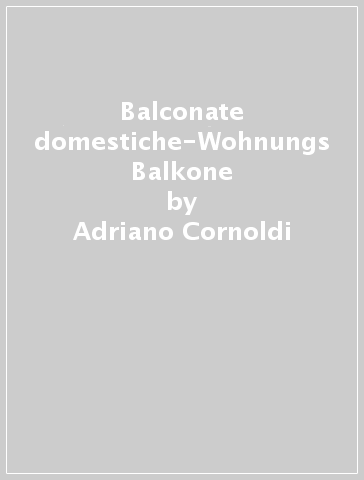 Balconate domestiche-Wohnungs Balkone - Adriano Cornoldi - Richard Rohrbein