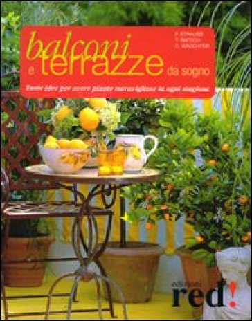 Balconi e terrazzi da sogno. Tante idee per avere piante meravigliose in ogni stagione - Dorothée Waechter - Friedrich Strauss - Tanja Ratsch