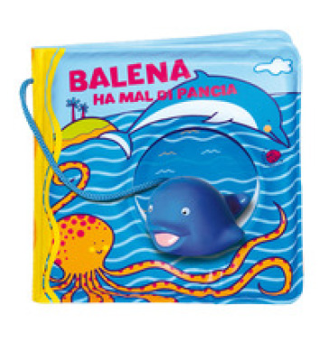 Balena ha il mal di pancia. Ediz. a colori. Con gadget - Gabriele Clima