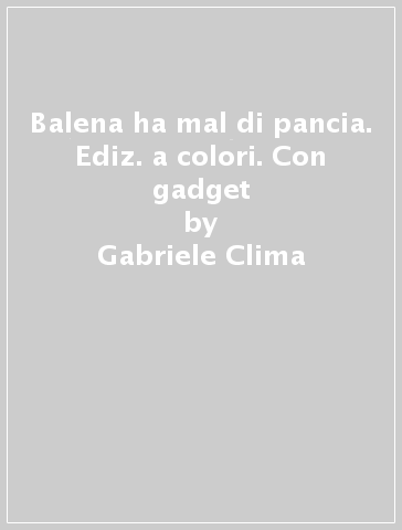 Balena ha mal di pancia. Ediz. a colori. Con gadget - Gabriele Clima