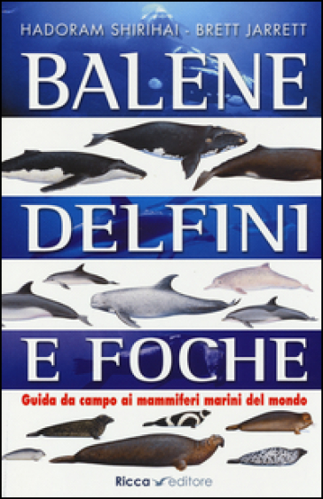 Balene, delfini, foche. Guida da campo ai mammiferi marini del mondo - Hadoram Shirihai - Brett Jarrett