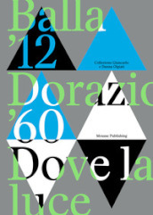 Balla  12. Dorazio  60. Dove la luce. Catalogo della mostra (Lugano, 24 settembre 2023-14 gennaio 2024). Ediz. illustrata