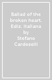 Ballad of the broken heart. Ediz. italiana