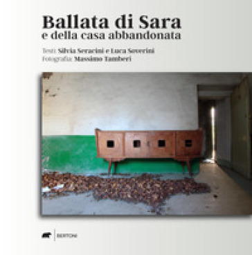 Ballata di Sara e della casa abbandonata. Ediz. illustrata - Silvia Seracini - Luca Soverini - Massimo Tamberi