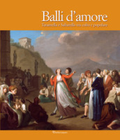 Balli d amore. Tarantella e Saltarello tra colto e popolare. Ediz. illustrata