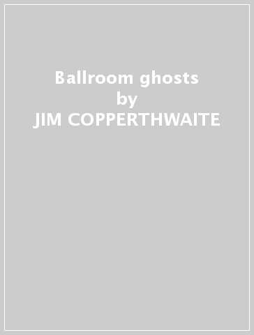 Ballroom ghosts - JIM COPPERTHWAITE