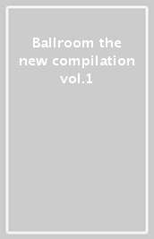 Ballroom the new compilation vol.1