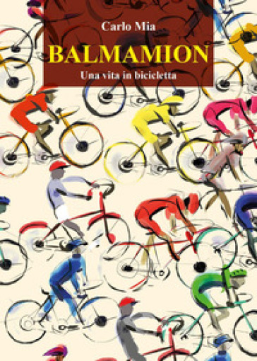 Balmamion. Una vita in bicicletta - Carlo Mia