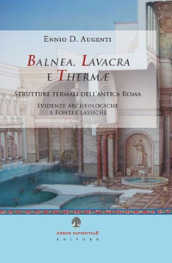 Balnea, lavacra e thermae. Edifici termali dell antica Roma. Evidenze archeologiche e fonti classiche