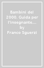 Bambini del 2000. Guida per l insegnante. Per la Scuola materna