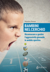 Bambini nel cerchio. Riconoscere e gestire l aggressività giovanile in ambito sportivo