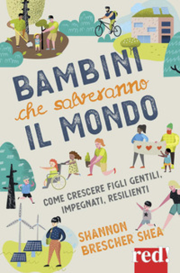 Bambini che salveranno il mondo. Come crescere figli gentili, impegnati, resilienti - Shannon Brescher Shea