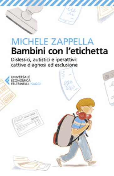 Bambini con l'etichetta. Dislessici, autistici, iperattivi: cattive diagnosi ed esclusione - Michele Zappella