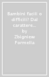 Bambini facili o difficili? Dal carattere all educazione familiare da 0 a 6 anni