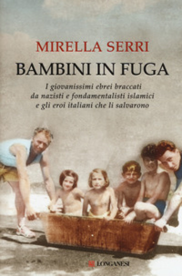 Bambini in fuga. I giovanissimi ebrei braccati da nazisti e fondamentalisti islamici e gli eroi italiani che li salvarono - Mirella Serri