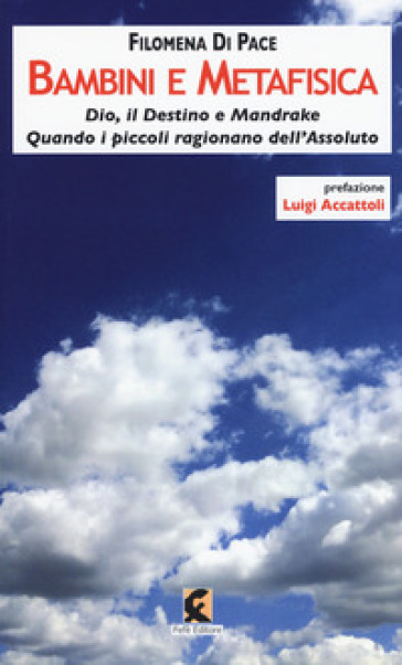 Bambini e metafisica. Dio, il destino e Mandrake. Quando i piccoli ragionano dell'assoluto - Filomena Di Pace