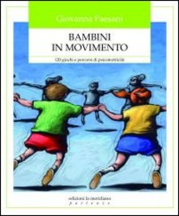 Bambini in movimento. 120 giochi e percorsi di psicomotricità - Giovanna Paesani