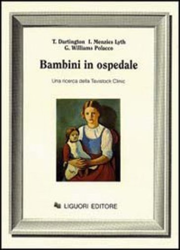 Bambini in ospedale. Una ricerca dalla Tavistock Clinic - Tim Dartington - Isabel Menzies Lyth - Gianna Williams Polacco