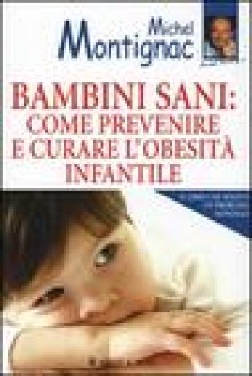 Bambini sani: come prevenire e curare l'obesità infantile - Michel Montignac