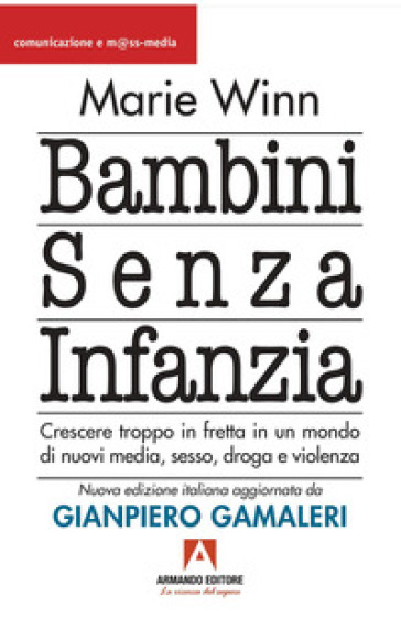 Bambini senza infanzia. Crescere troppo in fretta in un mondo di nuovi media, sesso, droga e violenza - Marie Winn