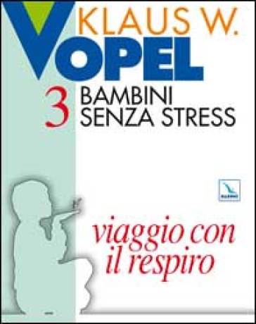 Bambini senza stress. 3: Viaggio con il respiro - Klaus W. Vopel