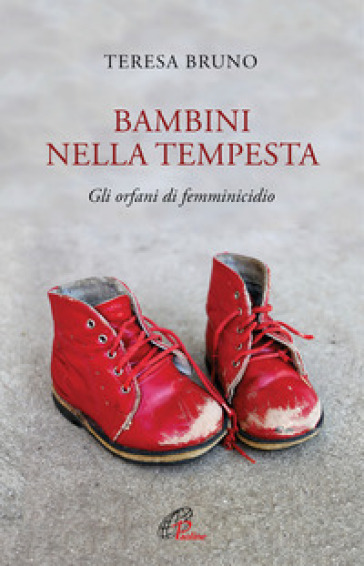 Bambini nella tempesta. Gli orfani di femminicidio - Teresa Bruno