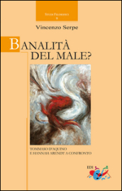 Banalità del male? Tommaso d Aquino e Hannah Arendt a confronto. Nuova ediz.