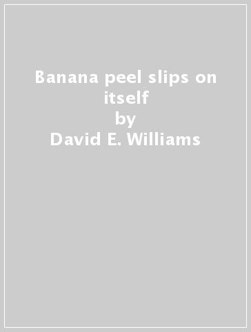 Banana peel slips on itself - David E. Williams