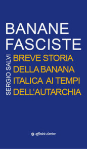 Banane fasciste. Breve storia della banana italica ai tempi dell