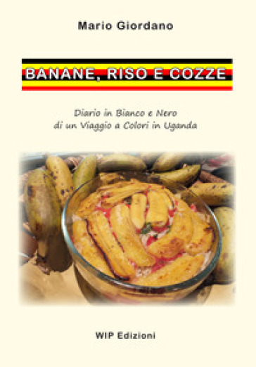 Banane, riso e cozze. Diario in bianco e nero di un viaggio a colori in Uganda - Mario Giordano