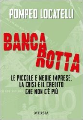 Bancarotta. Le piccole e medie imprese, la crisi e il credito che non c è più