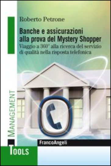 Banche e assicurazioni alla prova del mystery shopper. Viaggio a 360° alla ricerca del servizio di qualità nella risposta telefonica - Roberto Petrone