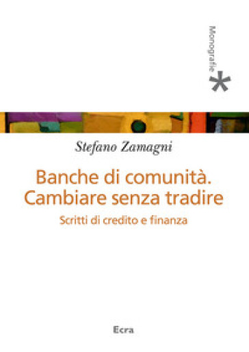 Banche di comunità. Cambiare senza tradire - Stefano Zamagni