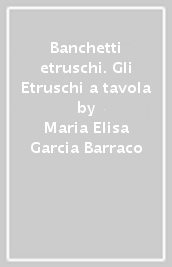 Banchetti etruschi. Gli Etruschi a tavola