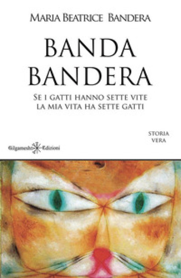 Banda Bandera. Se i gatti hanno sette vite, la mia vita ha sette gatti - Maria Beatrice Bandera