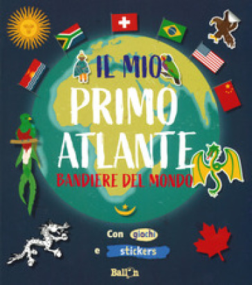 Bandiere del mondo. Il mio primo atlante. Ediz. a colori