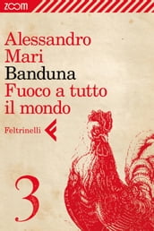 Banduna - 3. Fuoco a tutto il mondo