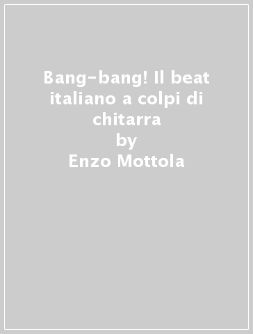 Bang-bang! Il beat italiano a colpi di chitarra - Enzo Mottola | 