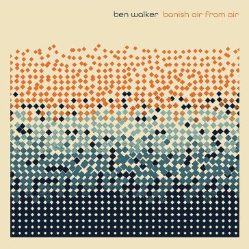Banish air from air - Ben Walker