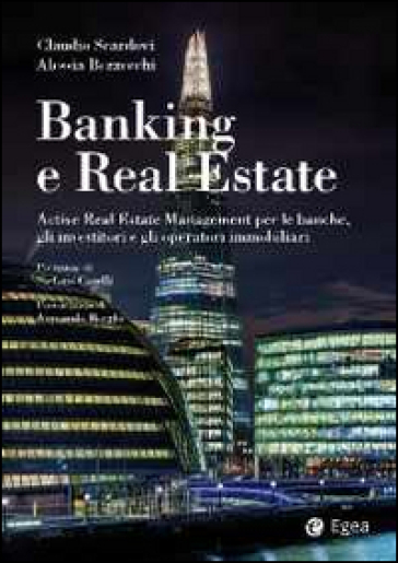 Banking e real estate. Active real estate management per le banche, gli investitori e gli operatori immobiliari - Claudio Scardovi - Alessia Bezzecchi