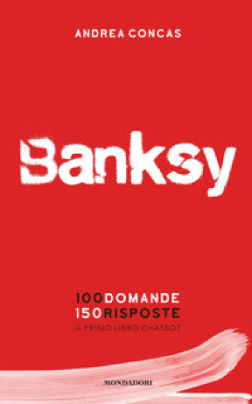 Banksy. 100 domande 150 risposte. Il primo libro chatbot. Ediz. a colori - Andrea Concas | 