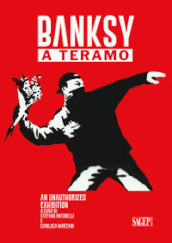 Banksy a Teramo. An unauthorized exhibition Ediz. italiana e inglese