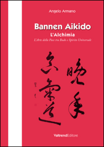 Bannen Aikido. L'alchimia. L'arte della pace tra Budo e Spirito Universale