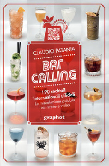 Bar Calling. I 90 cocktail internazionali ufficiali. La miscelazione guidata da ricette e video - Claudio Patania