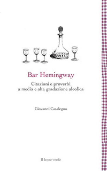 Bar Hemingway. Citazioni e proverbi a media e alta gradazione alcolica - Giovanni Casalegno