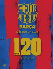 Barça. Més que un club. 120 years 1899-2019. Ediz. illustrata