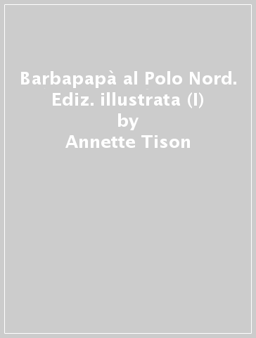 Barbapapà al Polo Nord. Ediz. illustrata (I) - Annette Tison - Talus Taylor