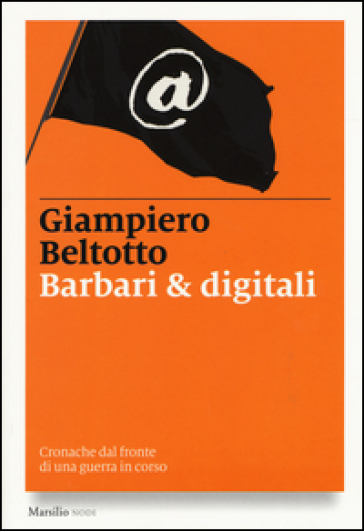 Barbari & digitali. Cronache dal fronte di una guerra in corso - Giampiero Beltotto