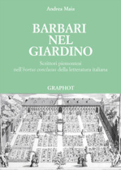 Barbari nel giardino. Scrittori piemontesi nell'«hortus conclusus» della letteratura itali...
